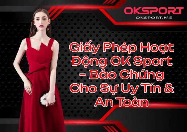 Giấy Phép Hoạt Động OK Sport Bảo Chứng Cho Sự Uy Tín An Toàn