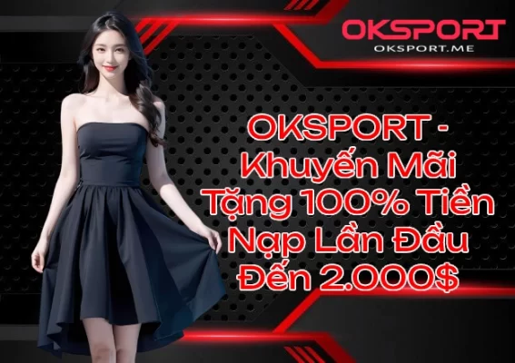 OKSPORT Khuyến Mãi Tặng 100 Tiền Nạp Lần Đầu Cơ Hội Nhận Ngay Lên Đến 2000$